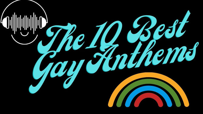 The 10 Best Gay Anthems